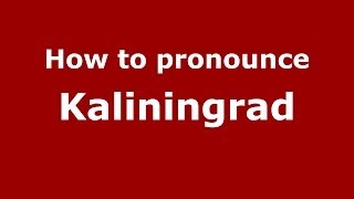 How to pronounce Kaliningrad