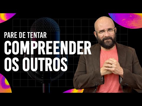 DON'T WASTE TIME TRYING TO UNDERSTAND OTHERS | Marcos Lacerda, psychologist