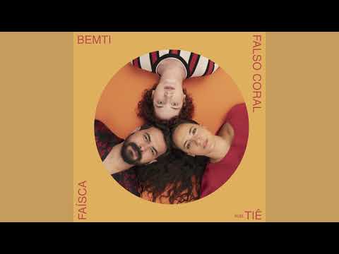 Bemti, Falso Coral, Tiê - Faísca