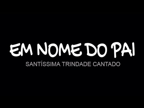 EM NOME DO PAI | SANTÍSSIMA TRINDADE CANTADO