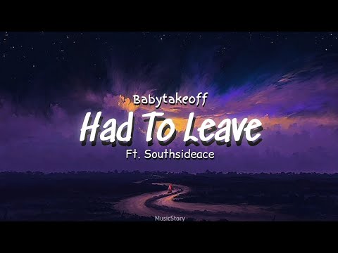 Babytakeoff - Had To Leave (Ft. Southsideace) Lyrics