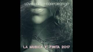 Love Lunch Corporation : La musica è finita  2017-nu italo disco