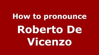 How to pronounce Roberto De Vicenzo