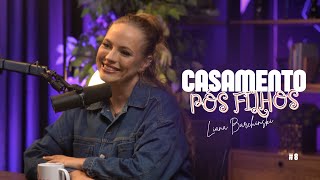 Casamento pós filhos com Liana Barchisnki