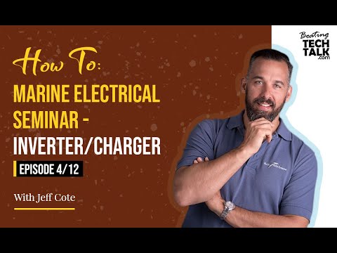 How To: Marine Electrical Seminar - Inverter/Charger - Episode 4 of 12