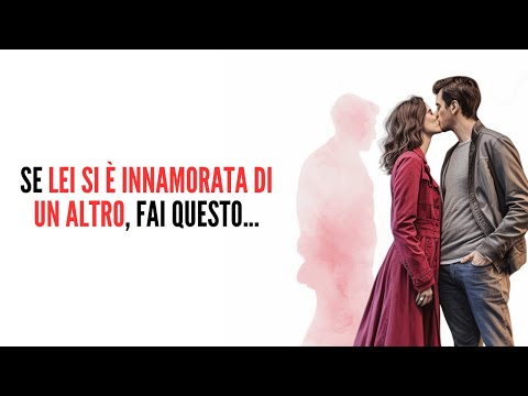 Cosa fare se lei si è innamorata di un altro uomo?