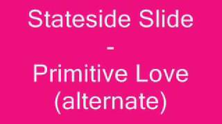 Stateside Slide - Primitvie Love (alternate).wmv
