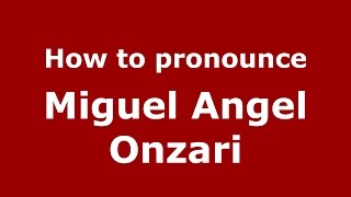 How to pronounce Miguel Angel Onzari