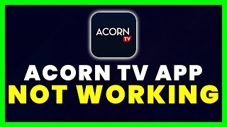 Acorn TV App Not Working: How to Fix Acorn TV App Not Working (FIXED)