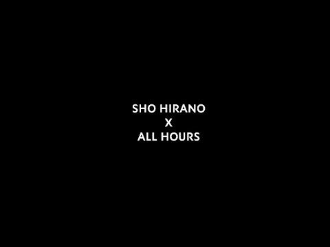 SHO HIRANO X ALL HOURS