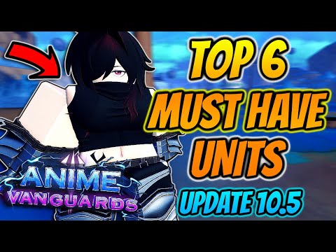 Top 6 *MUST* Have Units In NEW Anime Vanguards Update 10.5!