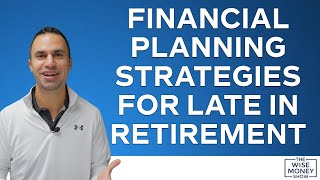 Financial Planning Strategies for Late in Retirement