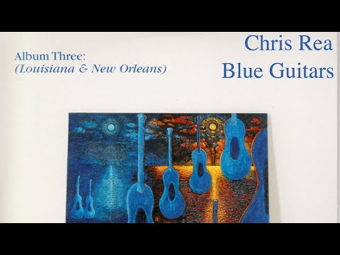 CHRIS REA - Blue Guitars - Album Three: Louisiana & New Orleans (FULL ALBUM) [2005]