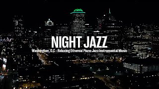 Night Jazz - Washington, D.C - Soothing Jazz Music - Relaxing Ethereal Piano Jazz Instrumental Music