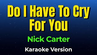 Do I Have To Cry For You - Nick Carter (Karaoke Version)