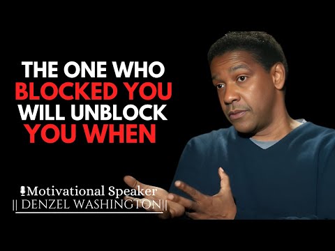 THE ONE HE BLOCKED YOU WILL UNBLOCK YOU WHEN | DENZEL WASHINGTON MOTIVATIONAL SPEECH