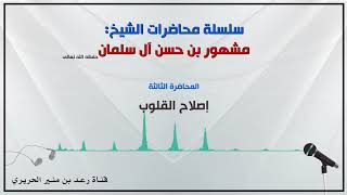 ٣/{إصلاح القلوب} لفضيلة الشيخ مشهور بن حسن آل سلمان حفظه الله image