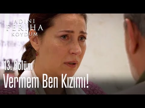 Vermem ben kızımı - Adını Feriha Koydum 13. Bölüm