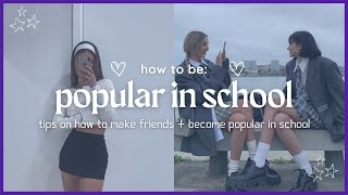 how to actually become popular in school ♡ | ultimate guide