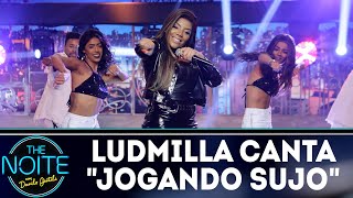 Ludmilla canta Jogando Sujo | The Noite (08/08/18)
