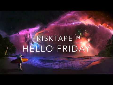 Frisktape- Hello Friday