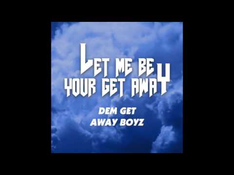 Dem Get Away Boyz - "Let Me Be Your Get Away" OFFICIAL VERSION