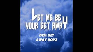 Dem Get Away Boyz - &quot;Let Me Be Your Get Away&quot; OFFICIAL VERSION