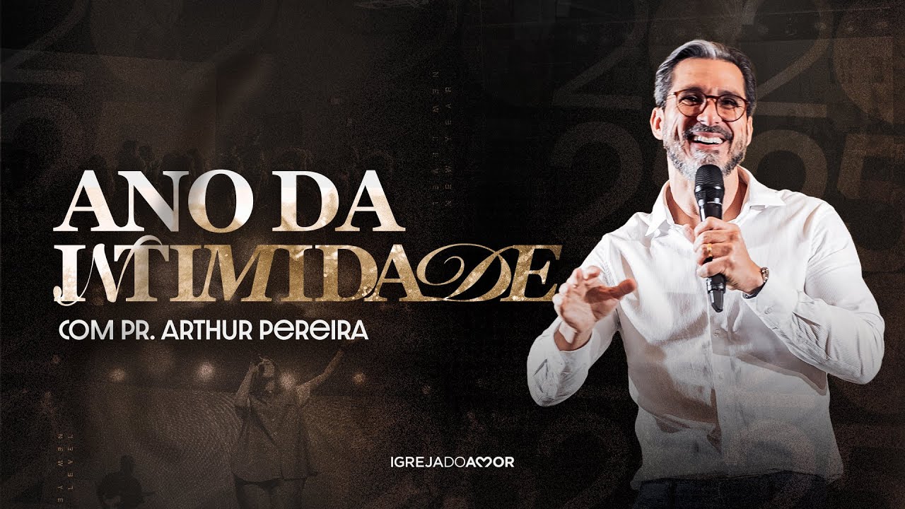 Ano da intimidade - Pr. Arthur Pereira - Igreja do Amor