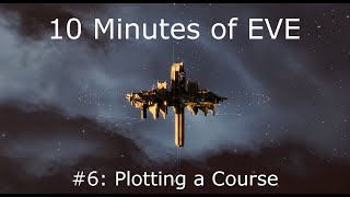 10 Minutes of EVE #6 - Plotting a course