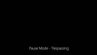 Pause Mode - Trespassing