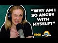 "Why am I so angry with myself?" | ep.168