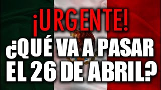 QUÉ VA A PASAR el 26 de abril en MÉXICO?