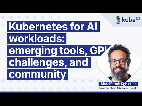Kubernetes for AI workloads: emerging tools, GPU challenges, and community, with Abdel Sghiouar