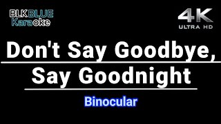 Don&#39;t Say Goodbye, Say Goodnight - Binocular (karaoke version)