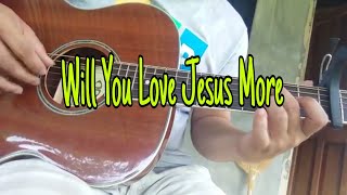 Will You Love Jesus More (Finger Style)