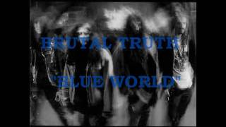 BRUTAL TRUTH - BLUE WORLD