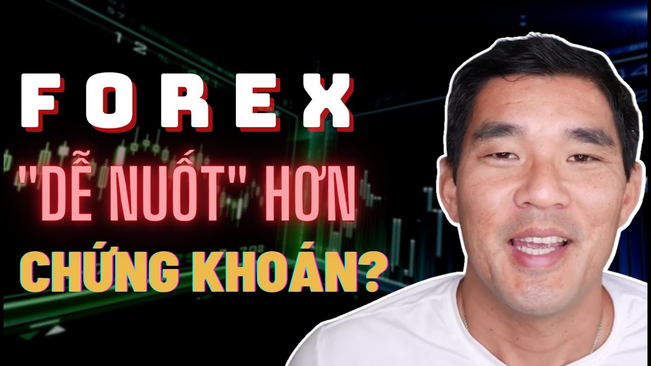 Liệu Giao Dịch Forex Có "Dễ Nuốt" Hơn Chứng Khoán?