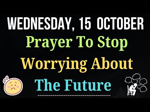 Prayer To Stop Worrying About the Future | October 15 Wednesday | Letting Go of Fear God’s Promises