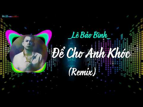 Để Cho Anh Khóc Remix (Lyrics) - Lê Bảo Bình