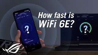ROG Global How fast is your WiFi 6E laptop and phone? WiFi 6E