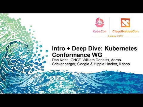 Intro + Deep Dive: Kubernetes Conformance WG - Dan Kohn, CNCF, William Denniss, Aaron Crickenberger