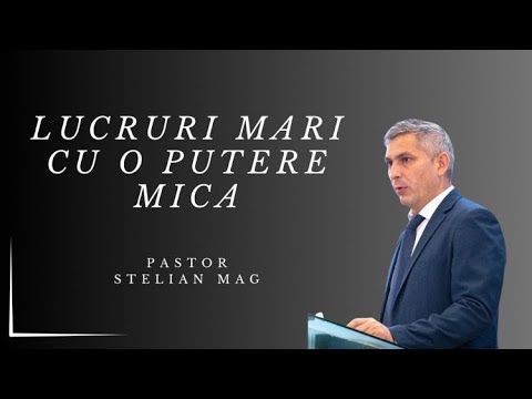 LUCRURI MARI CU O PUTERE MICA - Pastor Stelian Mag