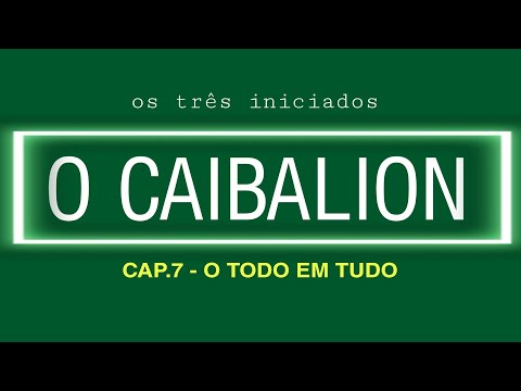 O TODO EM TUDO - cap.7 - O Caibalion