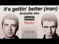 Oasis - It’s Gettin’ Better (Man) Acoustic Version