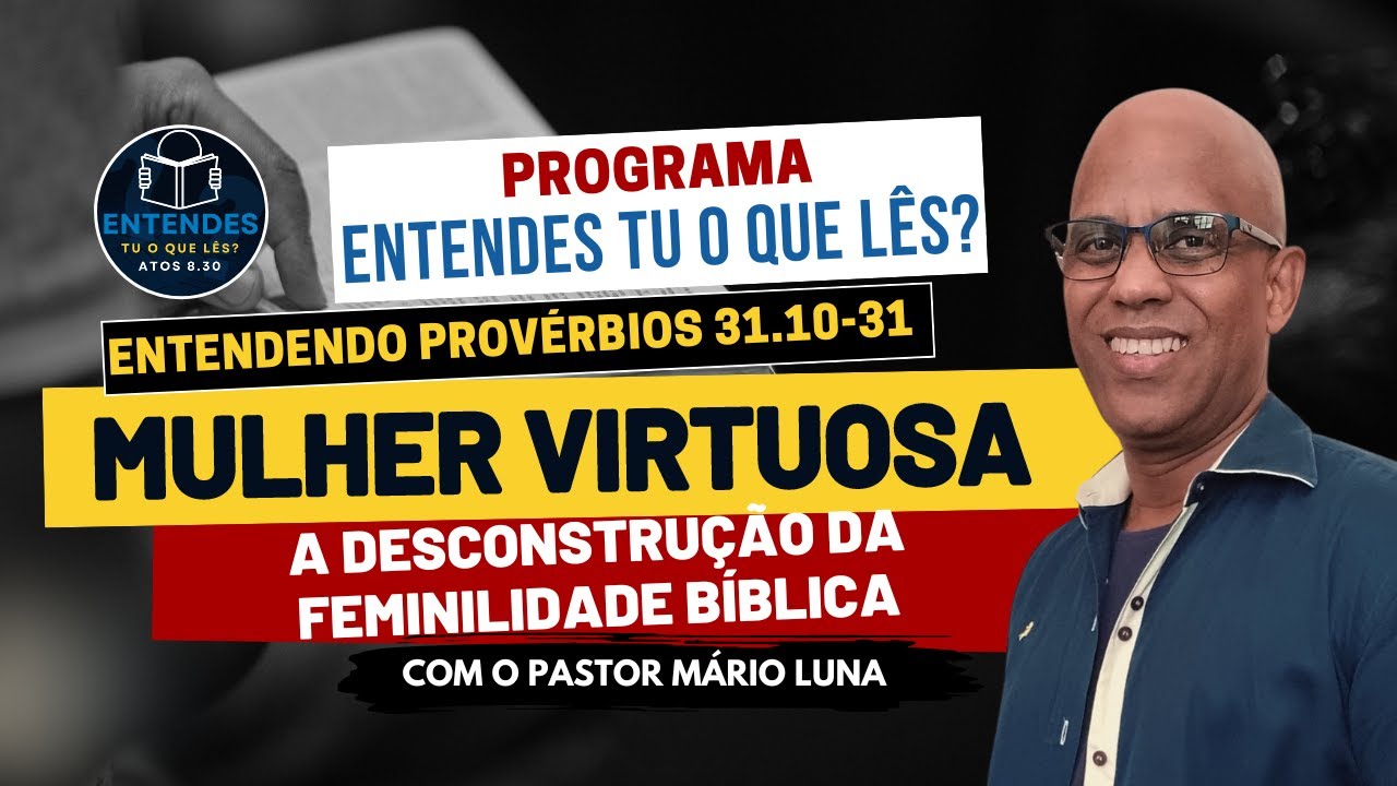 Mulher Virtuosa - Entendendo Provérbios 31.10-31 - A Desconstrução da Feminilidade Bíblica