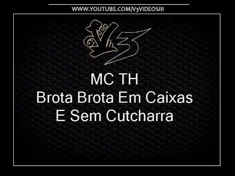 MC TH - Brota Brota Em Caixas E Sem Cutcharra