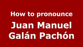 How to pronounce Juan Manuel Galán Pachón