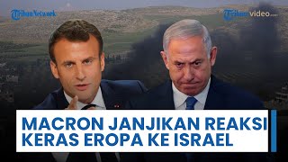 Tegas Gertak Netanyahu, Macron Minta Israel Setop Caplok Tepi Barat: Eropa Tak Akan Diam