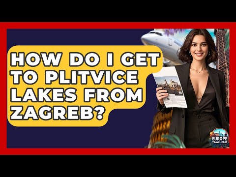 How Do I Get To Plitvice Lakes From Zagreb? - Europe Travel Pros