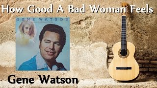 Gene Watson - How Good A Bad Woman Feels